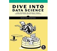 Dive Into Data Science: Use Python To Tackle Your Toughest Business Challenges