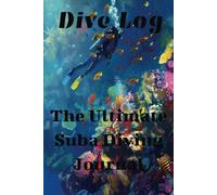 Dive Log: The Ultimate Scuba Diving Journal: Detailed Dive Tracker for Safety, Learning, and Memories