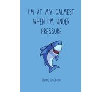 Dive Logbook: Scuba Diving Log Book - Log 200 Dives - I'm at my Calmest When I'm Under Pressure - Shark Design - 6x9" - 2 Dives Per Page - Diving Diary or Journal