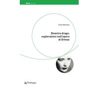 Divenire drago: esplorazioni nell'opera di Ortese - Attanasio Elisa