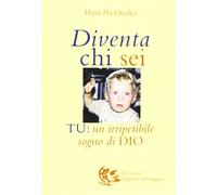 Diventa chi sei. Tu: un irripetibile sogno di Dio - [Appunti di Viaggio]