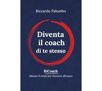 Diventa il coach di te stesso: Allenare il corpo per ritornare all'essere