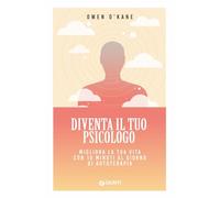 Diventa il tuo psicologo. Migliora la tua vita con 10 minuti al giorno di autoterapia