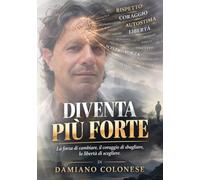 DIVENTA PIÙ FORTE: LA FORZA DI CAMBIARE, IL CORAGGIO DI SBAGLIARE,LA LIBERTA DI SCEGLIERE.