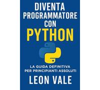Diventa Programmatore con Python: La Guida Definitiva per Principianti Assoluti
