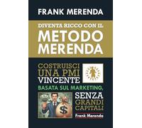 DIVENTA RICCO CON IL METODO MERENDA: Costruisci un PMI vincente basata sul marketing senza grandi capitali