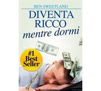 Diventa ricco mentre dormi. Usa la tua mente subconscia per ottenere ricchezza e abbondanza