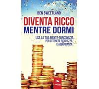 Diventa ricco mentre dormi. Usa la tua mente subconscia per ottenere ricchezza e abbondanza