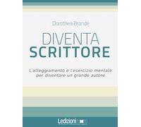 Diventa scrittore. L'atteggiamento e l'esercizio mentale per diventare un grande autore