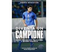 Diventa un campione - Guida per giovani calciatori e le loro famiglie