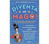 Diventa un mago! Tutti i trucchi del mestiere spiegati dai più grandi maghi italiani