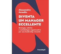 DIVENTA UN MANAGER ECCELLENTE. STRATEGIE, TATTICHE E METODOLOGIE ORGANIZZATIVE P