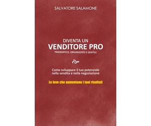 Diventa un venditore PRO: Come sviluppare il tuo potenziale nella vendita e nella negoziazione