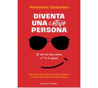Diventa una cattiva persona. (E vivi la tua vita come c ti pa