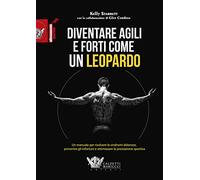 Diventare agili e forti come un leopardo. Un manuale di grande efficacia per risolvere le sindromi dolorose, prevenire gli infortuni e ottimizzare la prestazione sportiva: 1