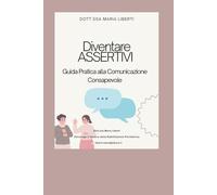 Diventare assertivi: Guida pratica alla comunicazione consapevole