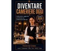 DIVENTARE CAMERIERE OGGI: Guida pratica e aggiornata per lavorare in sala con professionalità