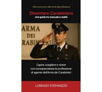 Diventare Carabiniere - Una guida tra manuale e realtà: capire, scegliere e vivere con consapevolezza la professione di agente dell’Arma dei Carabinieri