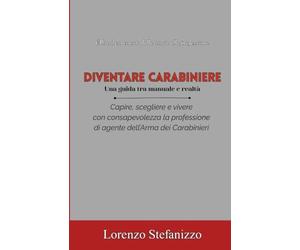 Diventare Carabiniere - Una guida tra manuale e realtà: capire, scegliere e vivere con consapevolezza la professione di agente dell’Arma dei Carabinieri