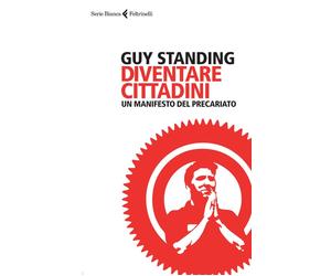 Diventare Cittadini. Un Manifesto Del Precariato - Guy Standing - 2015