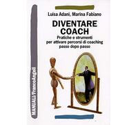 Diventare coach. Pratiche e strumenti per attivare percorsi di coaching passo dopo passo