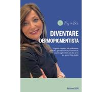 DIVENTARE DERMOPIGMENTISTA: La guida completa alla professione: tecniche, specializzazioni paramedicali, aspetti legali e tutto ciò che serve per aprire il tuo studio