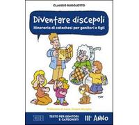 Diventare discepoli. Itinerario di catechesi per genitori e figli. III ann...
