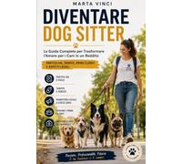 Diventare Dog Sitter: La Guida Completa per Trasformare l’Amore per i Cani in un Reddito - Partita IVA, Tariffe, Primi Clienti e Aspetti Legali