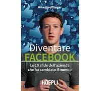Diventare Facebook. Le 10 sfide dell'azienda che ha cambiato il mondo