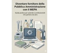Diventare fornitore della Pubblica Amministrazione con il MEPA: Guida pratica per aziende e professionisti che partono da zero