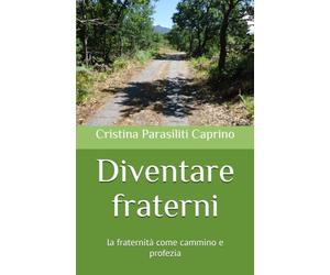 Diventare fraterni: la fraternità come cammino e profezia