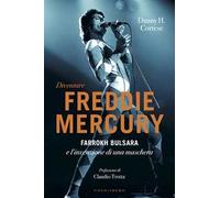 Diventare Freddie Mercury. Farrokh Bulsara e l'invenzione di una maschera