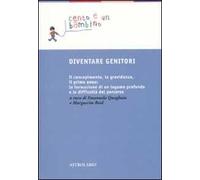 Diventare genitori. Il concepimento, la gravidanza, il primo anno: la formazione di un legame profondo e la difficoltà del percorso