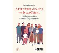Diventare grandi con la mindfulness. Guida per crescere bambini e ragazzi sereni
