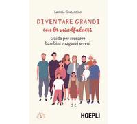 Diventare grandi con la mindfulness. Guida per crescere bambini e ragazzi sereni
