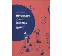Diventare grandi, insieme. Fare i genitori con l'aiuto dei bambini