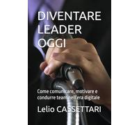 DIVENTARE LEADER OGGI: Come comunicare, motivare e condurre team nell’era digitale