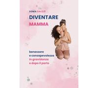 DIVENTARE MAMMA: Benessere e consapevolezza in gravidanza e dopo il parto