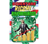 Diventare Ricchi Risparmiando: -Amazon Exclusive