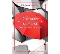 Diventare se stessi: Cosa ho capito della vita