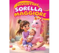Diventare sorella maggiore (Un libro per sorelle maggiori di un neonato): Aiutare le bambine a prepararsi al loro nuovo ruolo, con domande divertenti per comprendere questa nuova esperienza