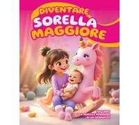 Diventare sorella maggiore (Un libro per sorelle maggiori di un neonato): Aiutare le bambine a prepararsi al loro nuovo ruolo, con domande divertenti per comprendere questa nuova esperienza