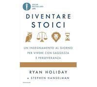 Diventare stoici. Un insegnamento al giorno per vivere con saggezza e perseveranza