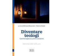 Diventare teologi. Cammini aperti di uomini e di donne - Morandini, Noceti...