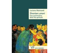 Diventare umani. Una grammatica della vita spirituale