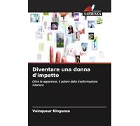 Diventare una donna d'impatto: Oltre le apparenze, il potere della trasformazione interiore