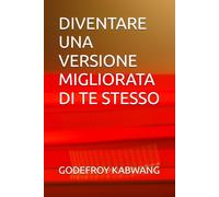 DIVENTARE UNA VERSIONE MIGLIORATA DI TE STESSO