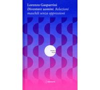 Diventare uomini. Relazioni maschili senza oppressioni
