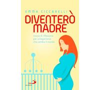 Diventerò madre. Tracce di riflessione per un'esperienza che cambia il mondo