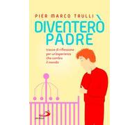 Diventerò padre. Tracce di riflessione per un'esperienza che cambia il mondo